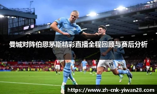 曼城对阵伯恩茅斯精彩直播全程回顾与赛后分析